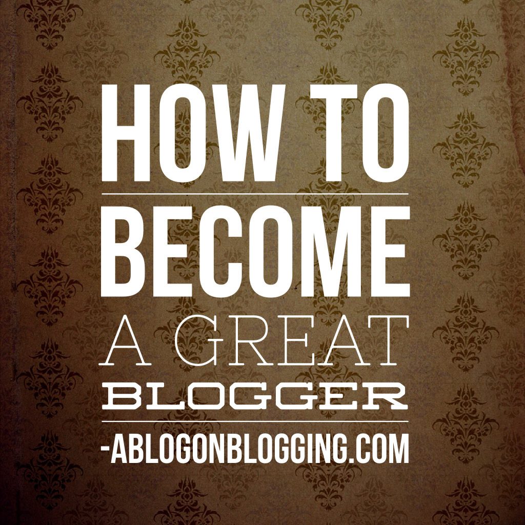 How To Become A Great Blogger