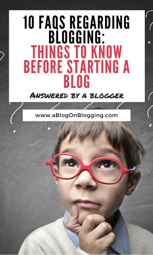 10 FAQs Regarding Blogging- Things To Know Before Starting A Blog
