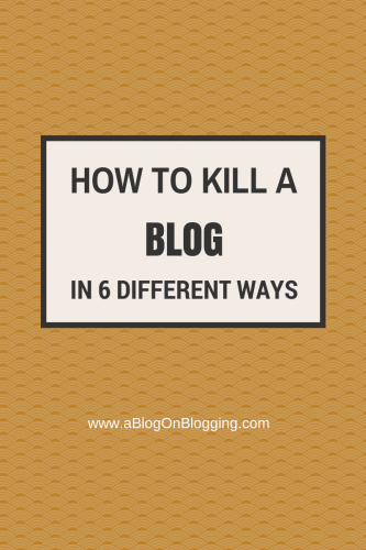How To Kill A Blog in 6 Different Ways