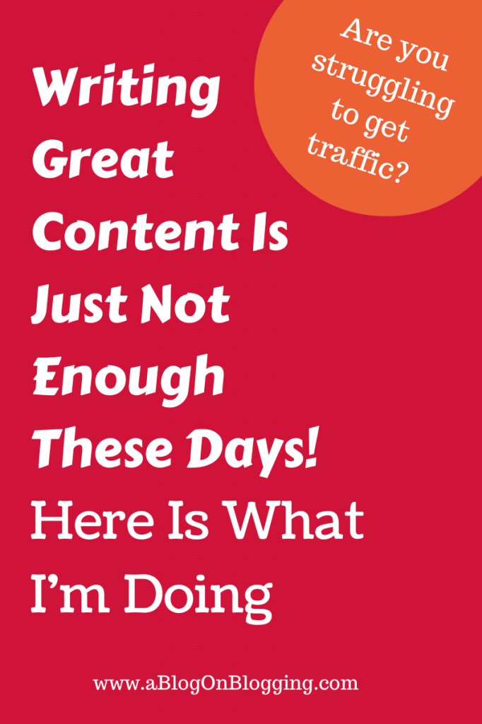 Writing Great Content Is Just Not Enough - This Is What I'm Doing