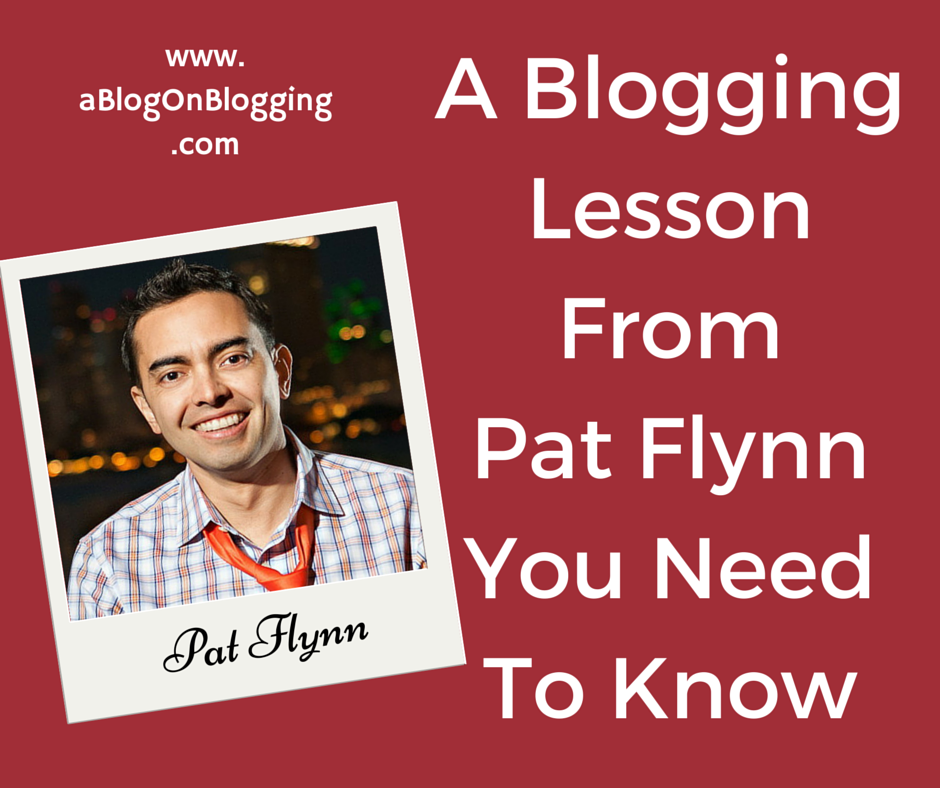 A Blogging Lesson From Pat Flynn You Need To Know