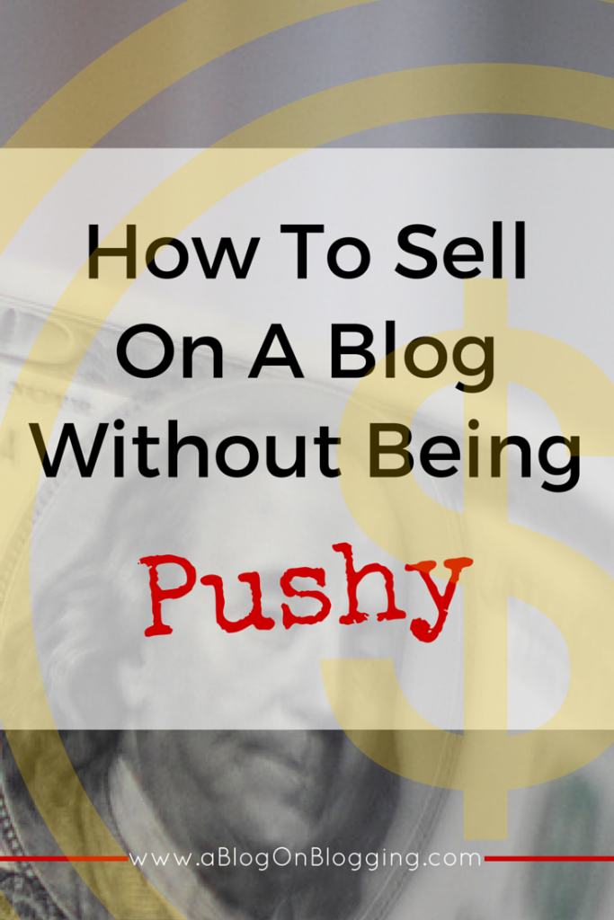 How To Sell On A Blog Without Being Pushy