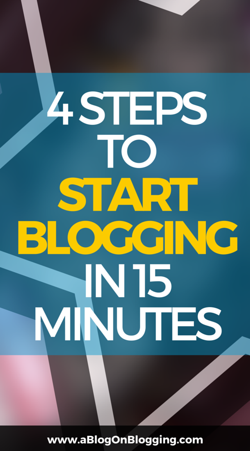 4 Steps To Start Blogging In 15 Minutes