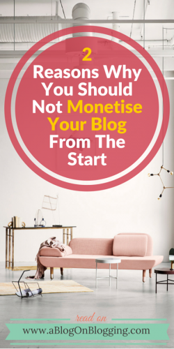 2 Reasons Why You Should Not Monetise Your Blog From The Start