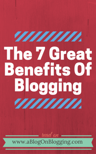 What Are The Benefits Of Blogging? 7 Ways Blogging Can Help You