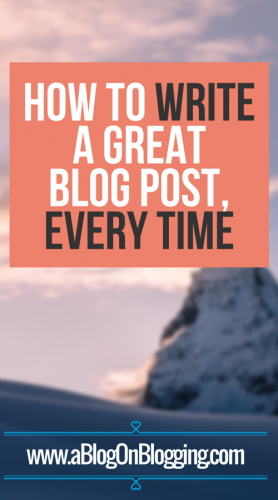How To Write A Great Blog Post, Every Time