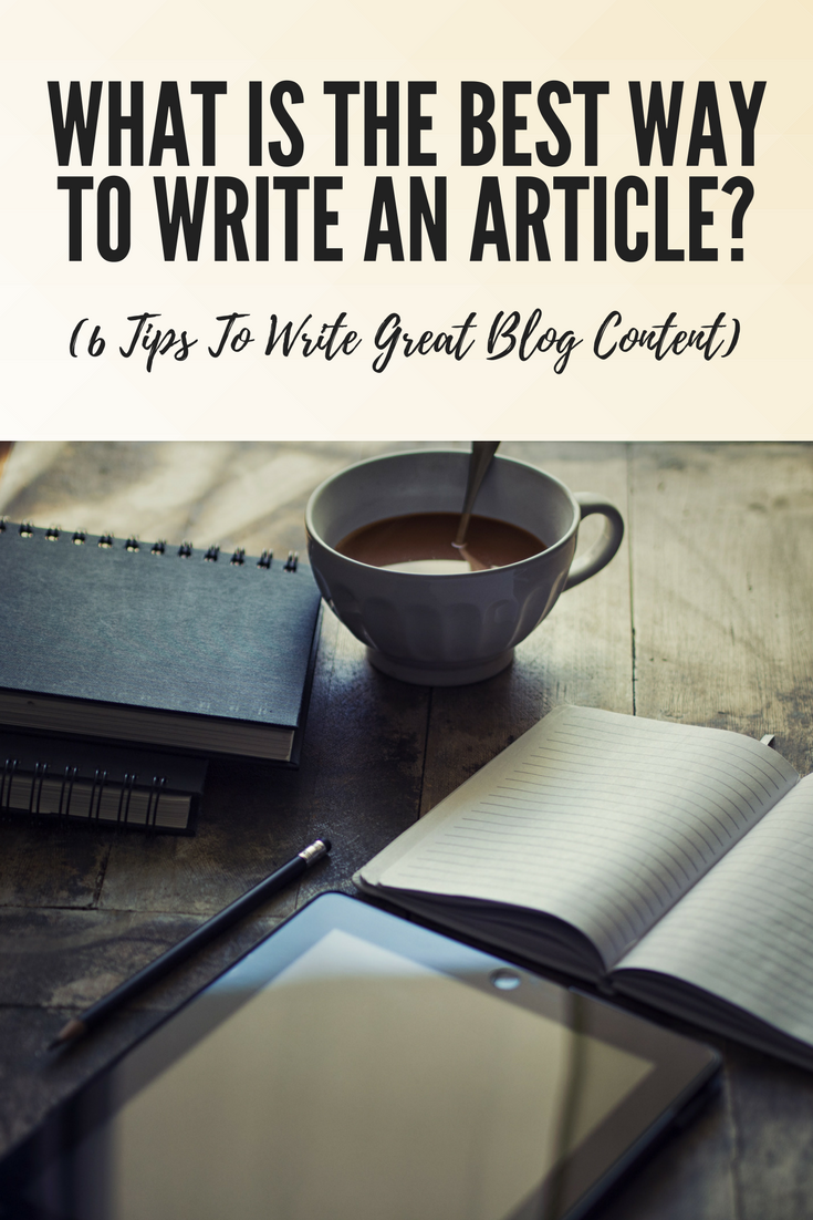 What Is The Best Way To Write An Article? (6 Tips To Write Great Blog Content)