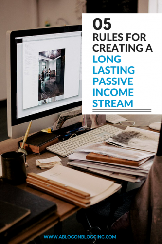 5 Rules For Creating A Long Lasting Passive Income Stream