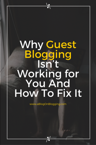 Why Guest Blogging Isn’t Working for You and How to Fix It