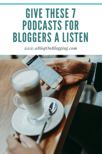 7 Podcasts for Bloggers That Will Teach You How To Blog