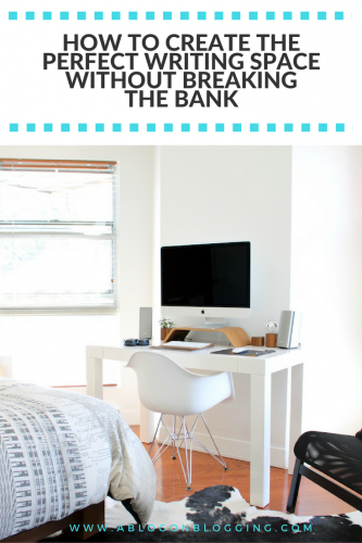 How To Create The Perfect Writing Space Without Breaking The Bank