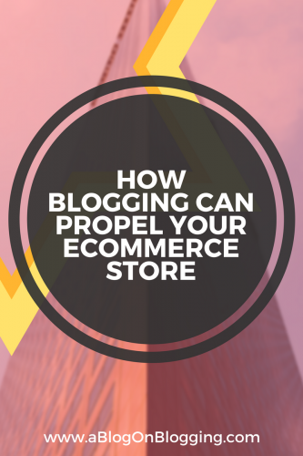 How Blogging Can Propel Your eCommerce Store