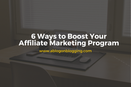 6 Ways to Boost Your Affiliate Marketing Program