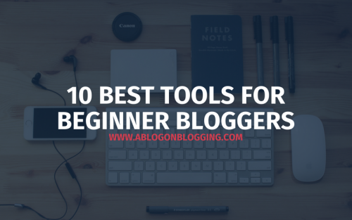 10 Best Tools For Beginner Bloggers blog