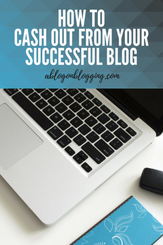 How To Cash Out From Your Successful Blog