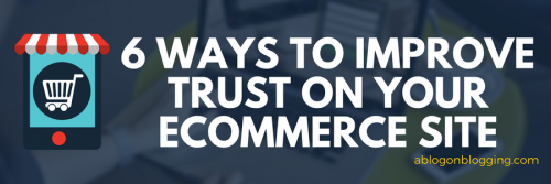 6 Ways to Improve Trust On Your Ecommerce Site