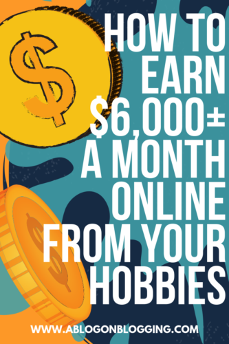 How To Earn $6,000+ A Month Online From Your Hobbies