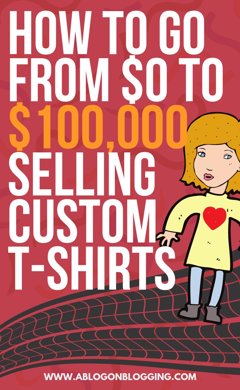 How To Go From $0 to $100,000 Selling Custom T-Shirts