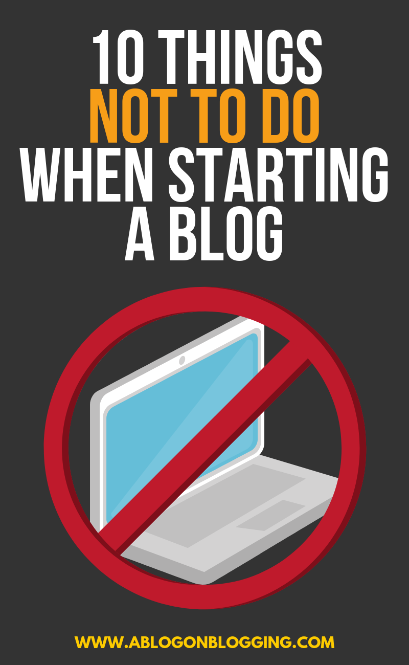 10 Things NOT TO DO When Starting A Blog