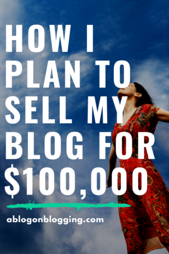 How I Plan To Sell My Blog For $100,000