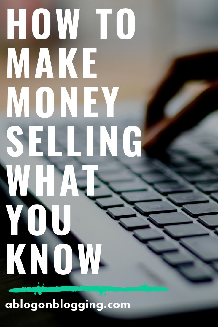 How To Make Money Selling What You Know