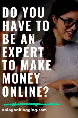 Do You Have To Be An Expert To Make Money Online?
