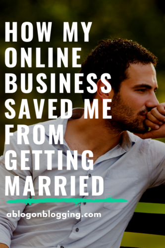 how my online business saved me from getting married